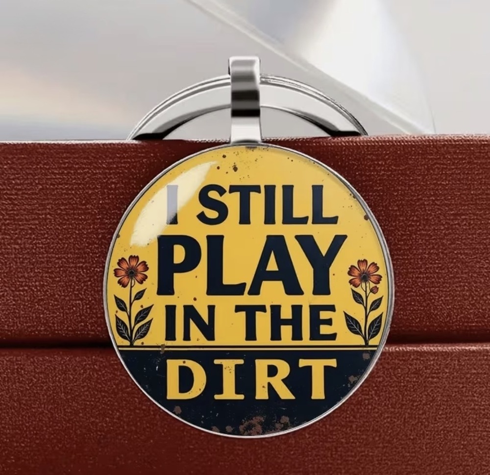 3/$25 STILL PLAY IN THE DIRT Gardening Life Keychain NEW
